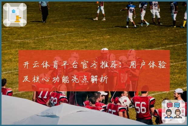 开云体育平台官方推荐：用户体验及核心功能亮点解析