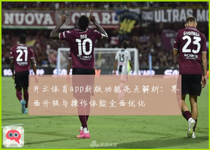 开云体育app新版功能亮点解析：界面升级与操作体验全面优化